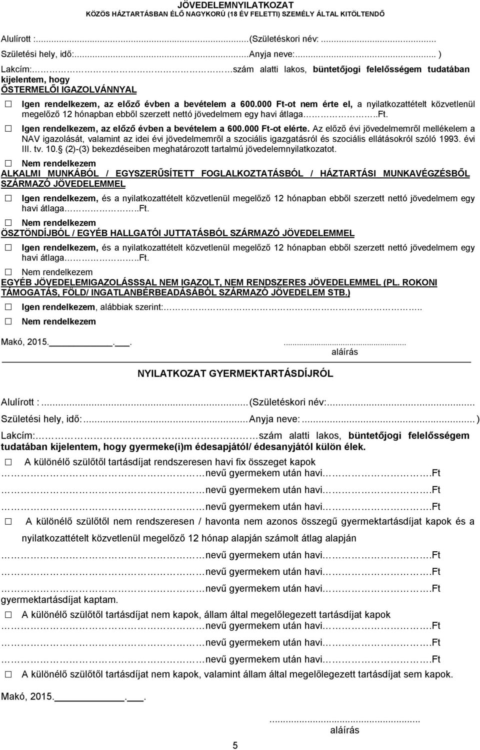 000 Ft-t nem érte el, a nyilatkzattételt közvetlenül megelőző 12 hónapban ebből szerzett nettó jövedelmem egy Igen rendelkezem, az előző évben a bevételem a 600.000 Ft-t elérte.