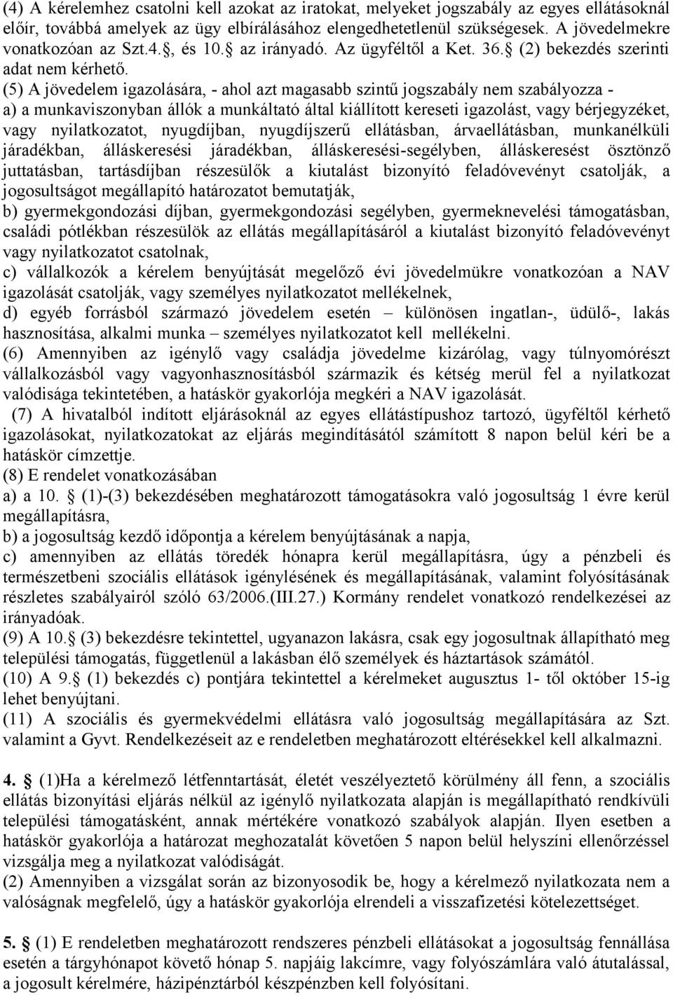 (5) A jövedelem igazolására, - ahol azt magasabb szintű jogszabály nem szabályozza - a) a munkaviszonyban állók a munkáltató által kiállított kereseti igazolást, vagy bérjegyzéket, vagy