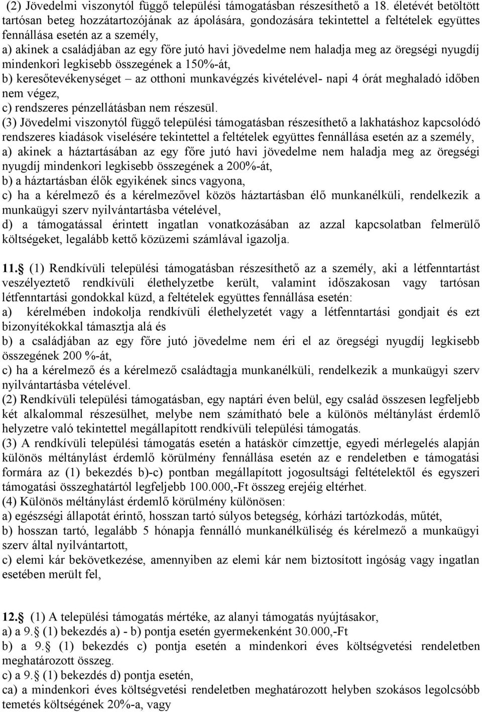 nem haladja meg az öregségi nyugdíj mindenkori legkisebb összegének a 150%-át, b) keresőtevékenységet az otthoni munkavégzés kivételével- napi 4 órát meghaladó időben nem végez, c) rendszeres
