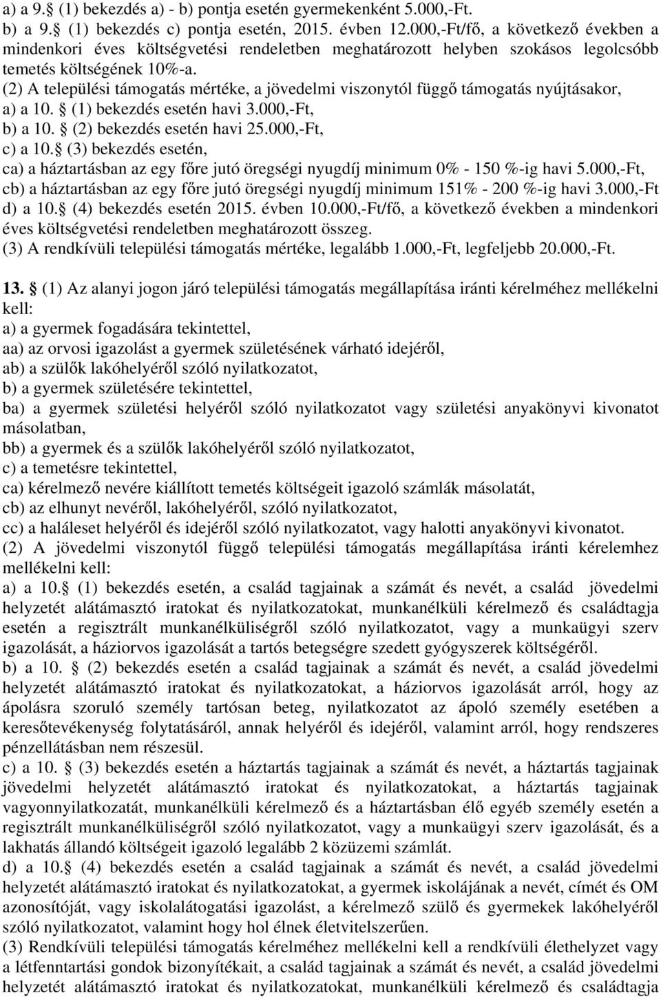 (2) A települési támogatás mértéke, a jövedelmi viszonytól függ támogatás nyújtásakor, a) a 10. (1) bekezdés esetén havi 3.000,-Ft, b) a 10. (2) bekezdés esetén havi 25.000,-Ft, c) a 10.