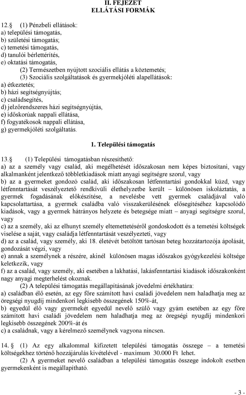 köztemetés; (3) Szociális szolgáltatások és gyermekjóléti alapellátások: a) étkeztetés; b) házi segítségnyújtás; c) családsegítés, d) jelzőrendszeres házi segítségnyújtás, e) időskorúak nappali