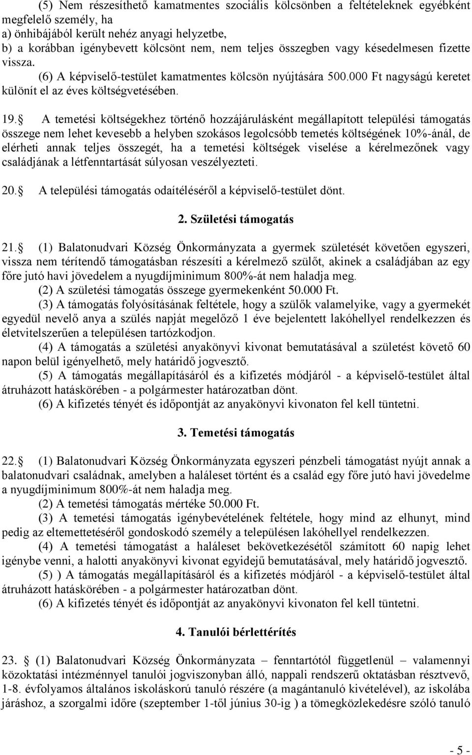 A temetési költségekhez történő hozzájárulásként megállapított települési támogatás összege nem lehet kevesebb a helyben szokásos legolcsóbb temetés költségének 10%-ánál, de elérheti annak teljes