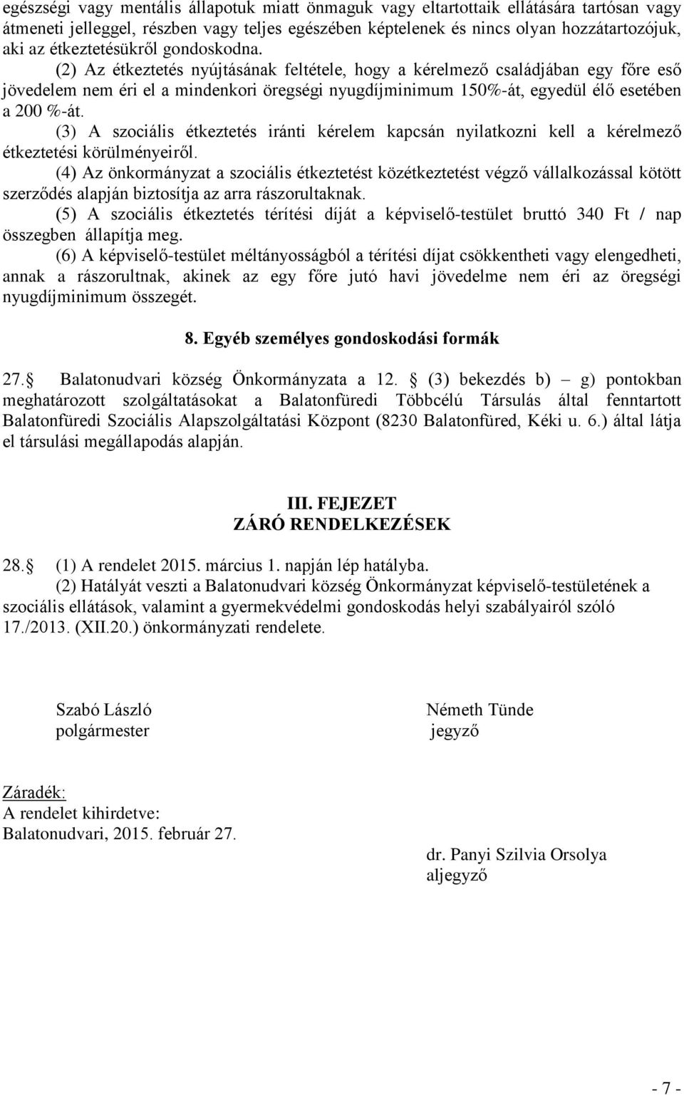 (2) Az étkeztetés nyújtásának feltétele, hogy a kérelmező családjában egy főre eső jövedelem nem éri el a mindenkori öregségi nyugdíjminimum 150%-át, egyedül élő esetében a 200 %-át.