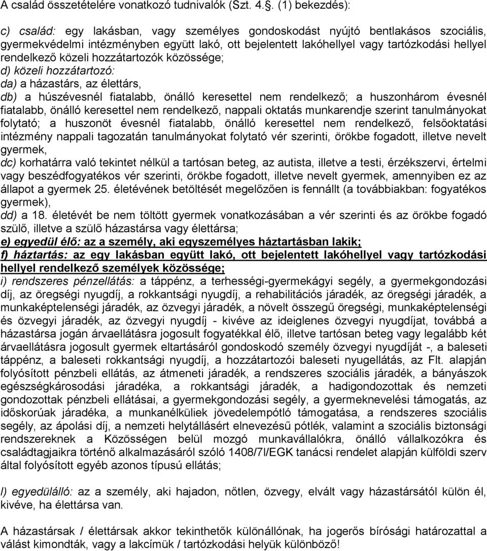 rendelkező közeli hozzátartozók közössége; d) közeli hozzátartozó: da) a házastárs, az élettárs, db) a húszévesnél fiatalabb, önálló keresettel nem rendelkező; a huszonhárom évesnél fiatalabb, önálló