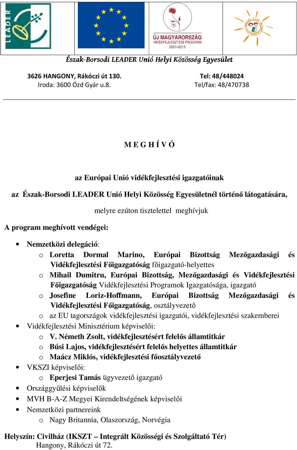 Vidékfejlesztési Főigazgatóság Vidékfejlesztési Programok Igazgatósága, igazgató o Josefine Loriz-Hoffmann, Európai Bizottság Mezőgazdasági és Vidékfejlesztési Főigazgatóság, osztályvezető o az EU