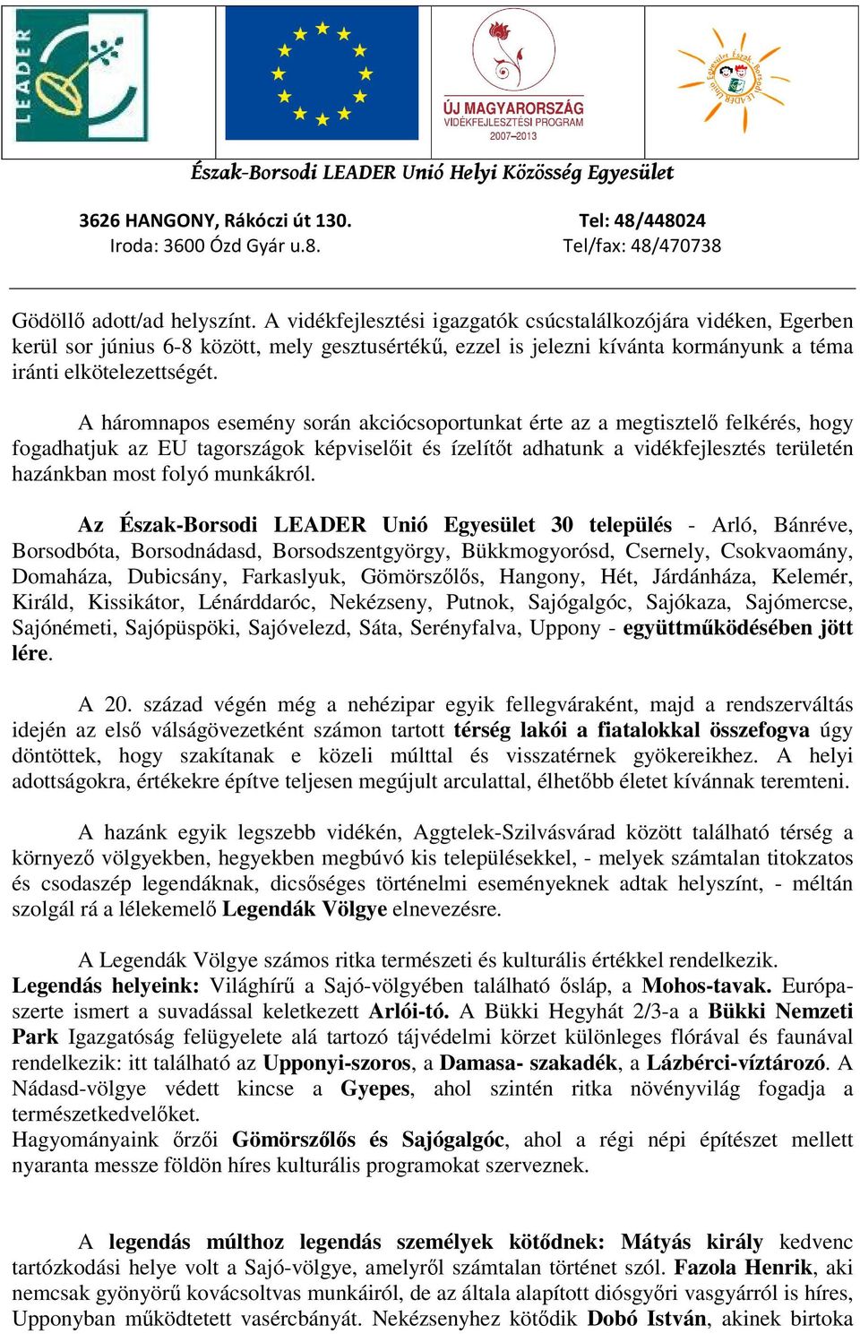 A háromnapos esemény során akciócsoportunkat érte az a megtisztelő felkérés, hogy fogadhatjuk az EU tagországok képviselőit és ízelítőt adhatunk a vidékfejlesztés területén hazánkban most folyó