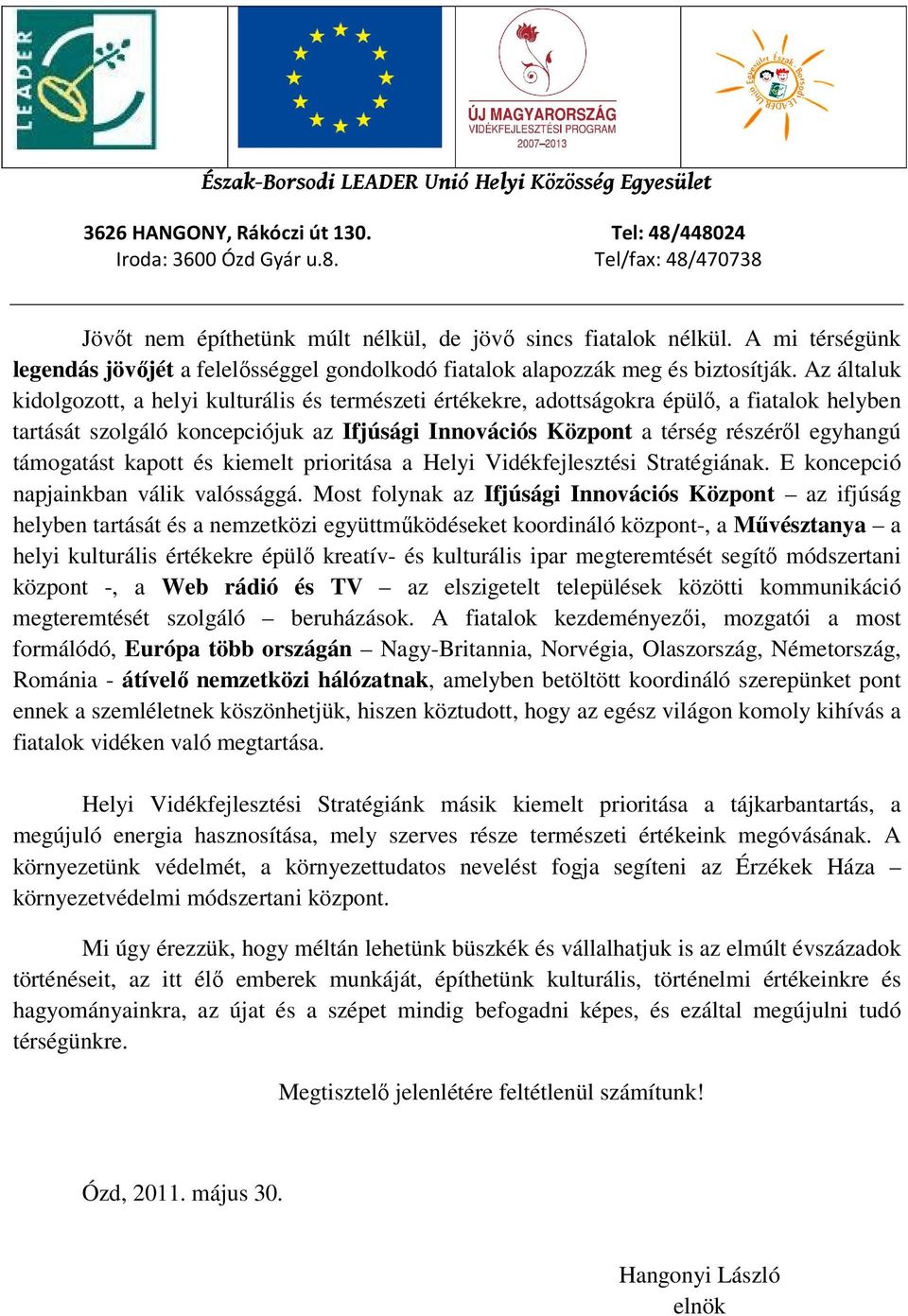 támogatást kapott és kiemelt prioritása a Helyi Vidékfejlesztési Stratégiának. E koncepció napjainkban válik valóssággá.