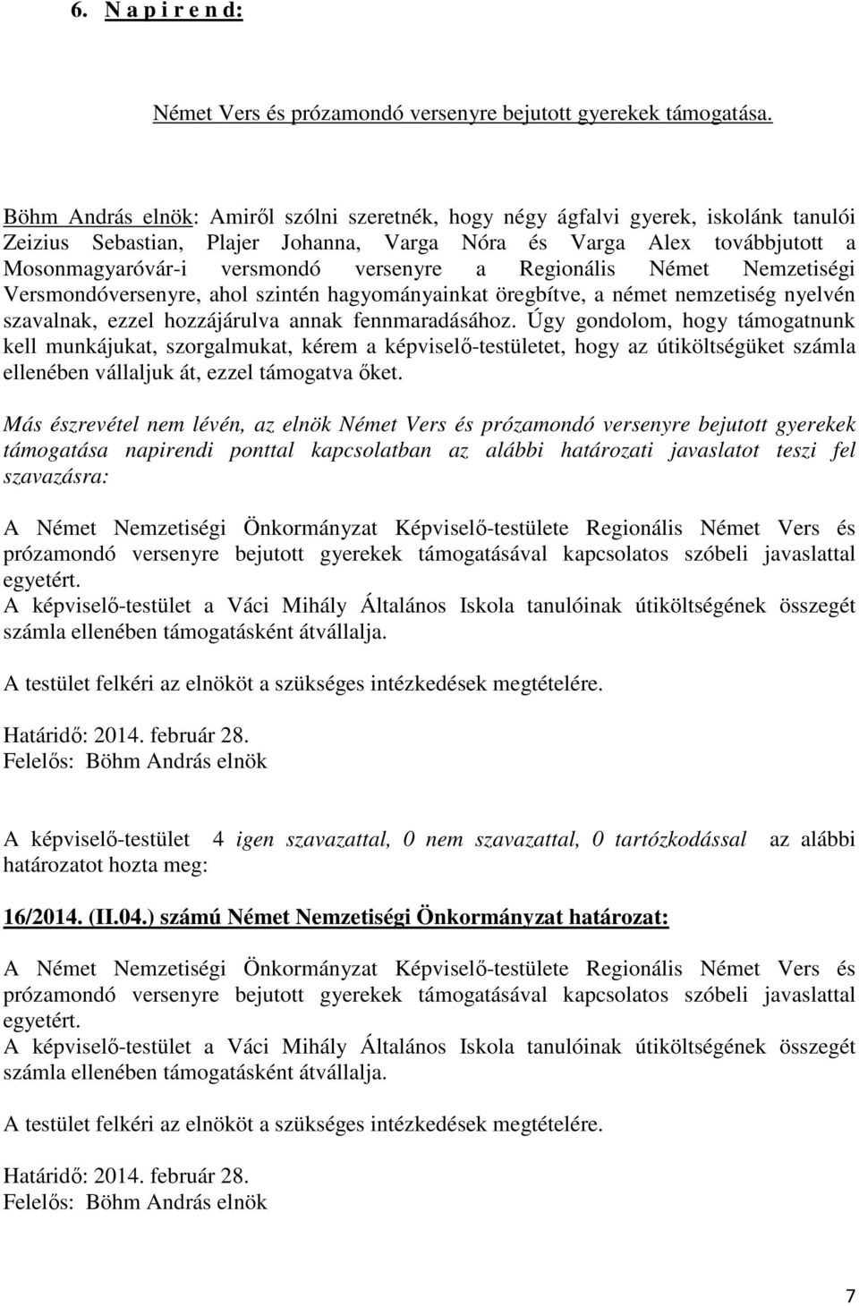 a Regionális Német Nemzetiségi Versmondóversenyre, ahol szintén hagyományainkat öregbítve, a német nemzetiség nyelvén szavalnak, ezzel hozzájárulva annak fennmaradásához.