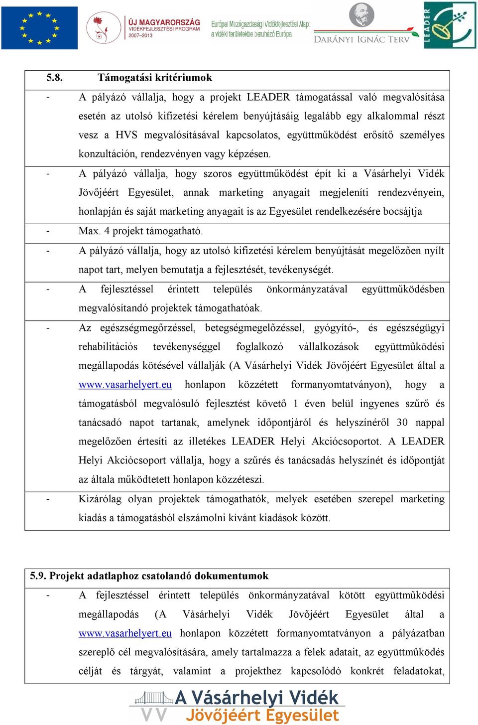 - A pályázó vállalja, hogy szoros együttműködést épít ki a Vásárhelyi Vidék Jövőjéért Egyesület, annak marketing anyagait megjeleníti rendezvényein, honlapján és saját marketing anyagait is az