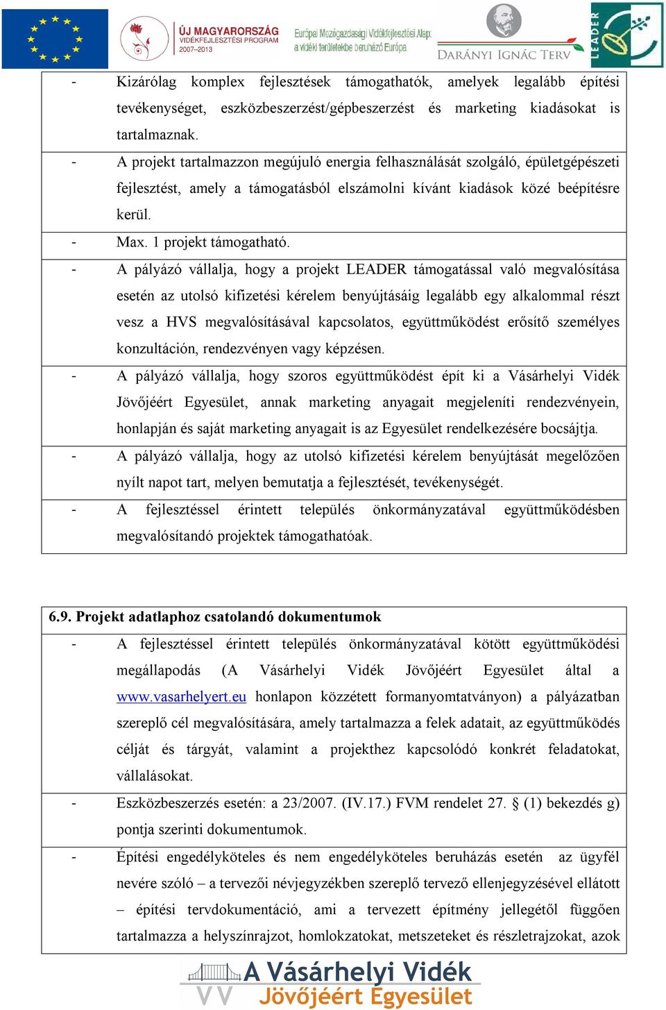 - A pályázó vállalja, hogy a projekt LEADER támogatással való megvalósítása esetén az utolsó kifizetési kérelem benyújtásáig legalább egy alkalommal részt vesz a HVS megvalósításával kapcsolatos,