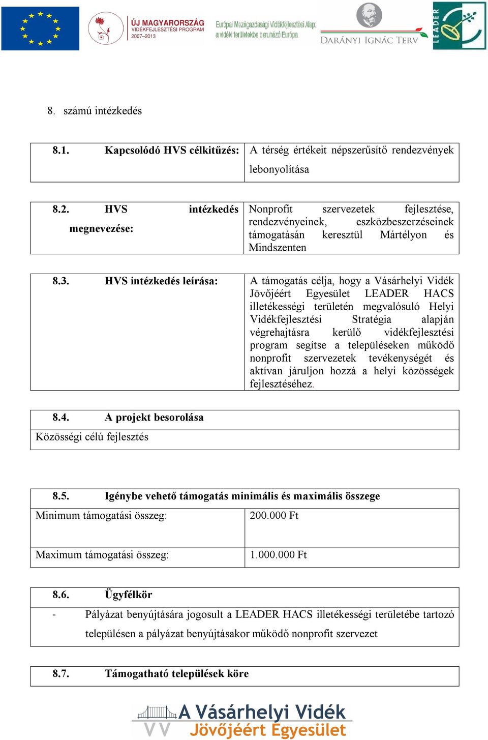 HVS intézkedés leírása: A támogatás célja, hogy a Vásárhelyi Vidék Jövőjéért Egyesület LEADER HACS illetékességi területén megvalósuló Helyi Vidékfejlesztési Stratégia alapján végrehajtásra kerülő