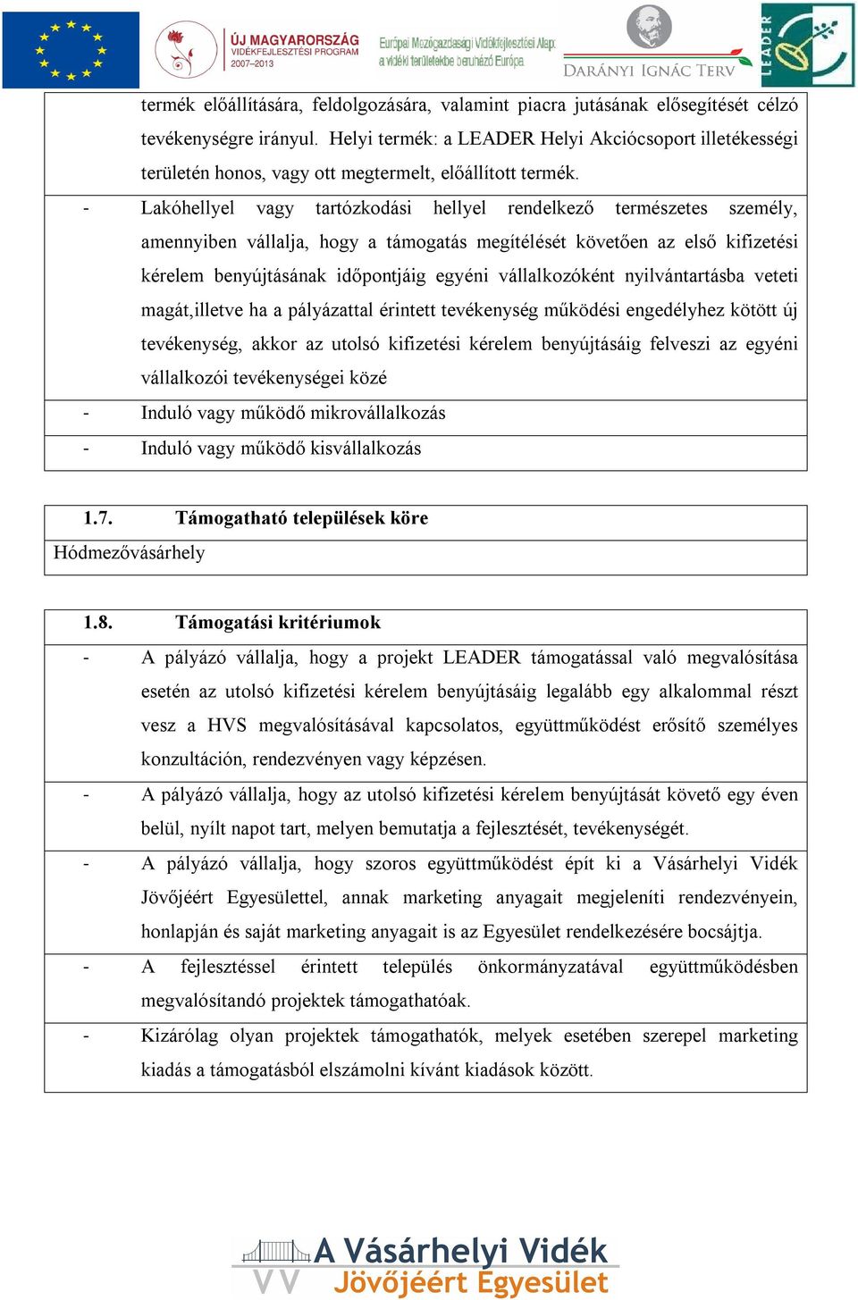 - Lakóhellyel vagy tartózkodási hellyel rendelkező természetes személy, amennyiben vállalja, hogy a támogatás megítélését követően az első kifizetési kérelem benyújtásának időpontjáig egyéni