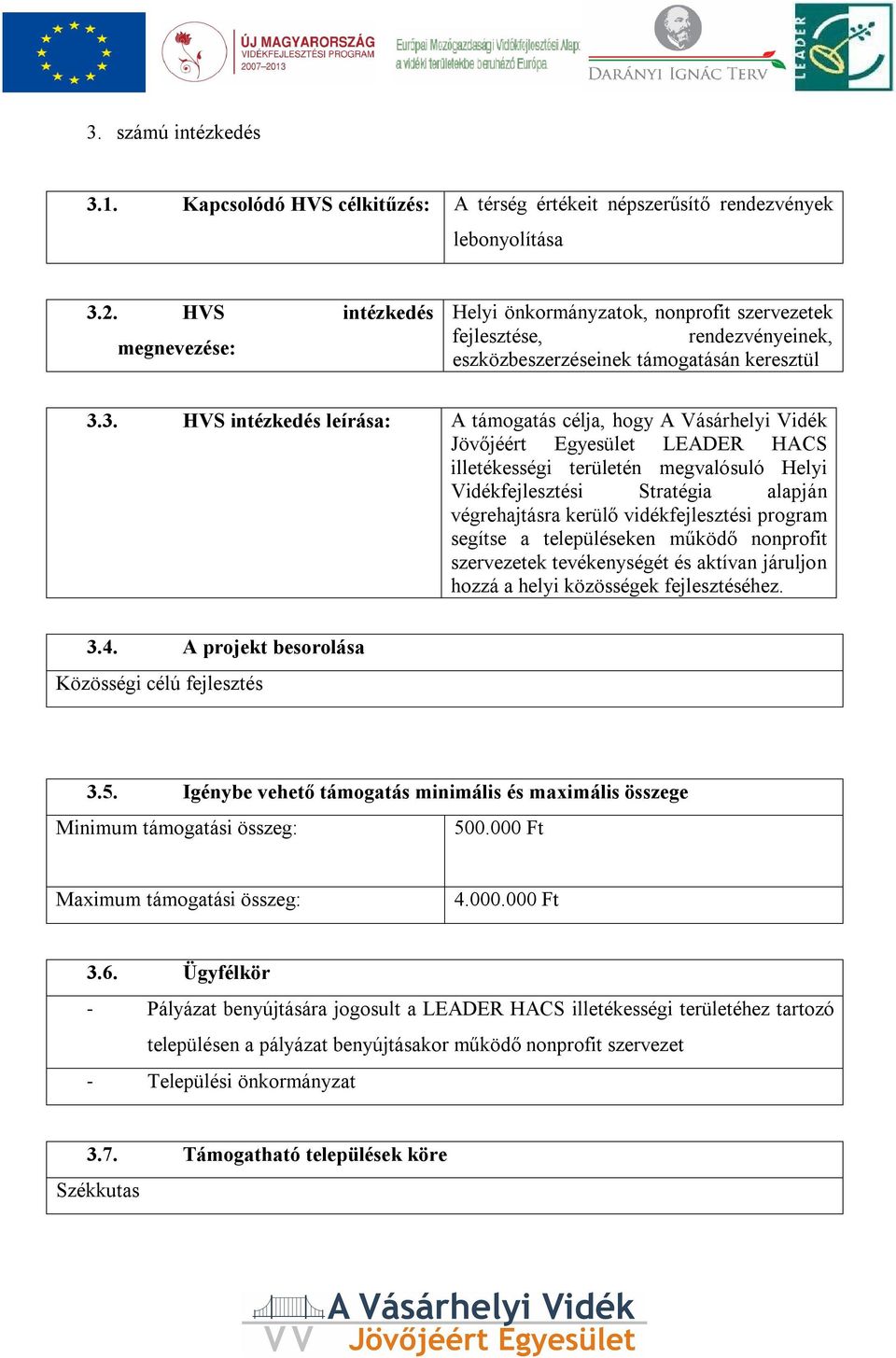 3. HVS intézkedés leírása: A támogatás célja, hogy A Vásárhelyi Vidék Jövőjéért Egyesület LEADER HACS illetékességi területén megvalósuló Helyi Vidékfejlesztési Stratégia alapján végrehajtásra kerülő