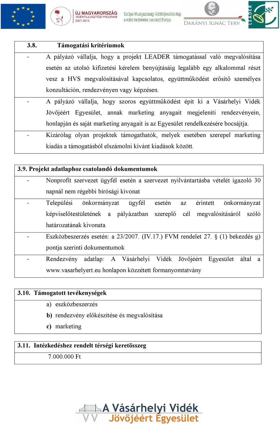 - A pályázó vállalja, hogy szoros együttműködést épít ki a Vásárhelyi Vidék Jövőjéért Egyesület, annak marketing anyagait megjeleníti rendezvényein, honlapján és saját marketing anyagait is az