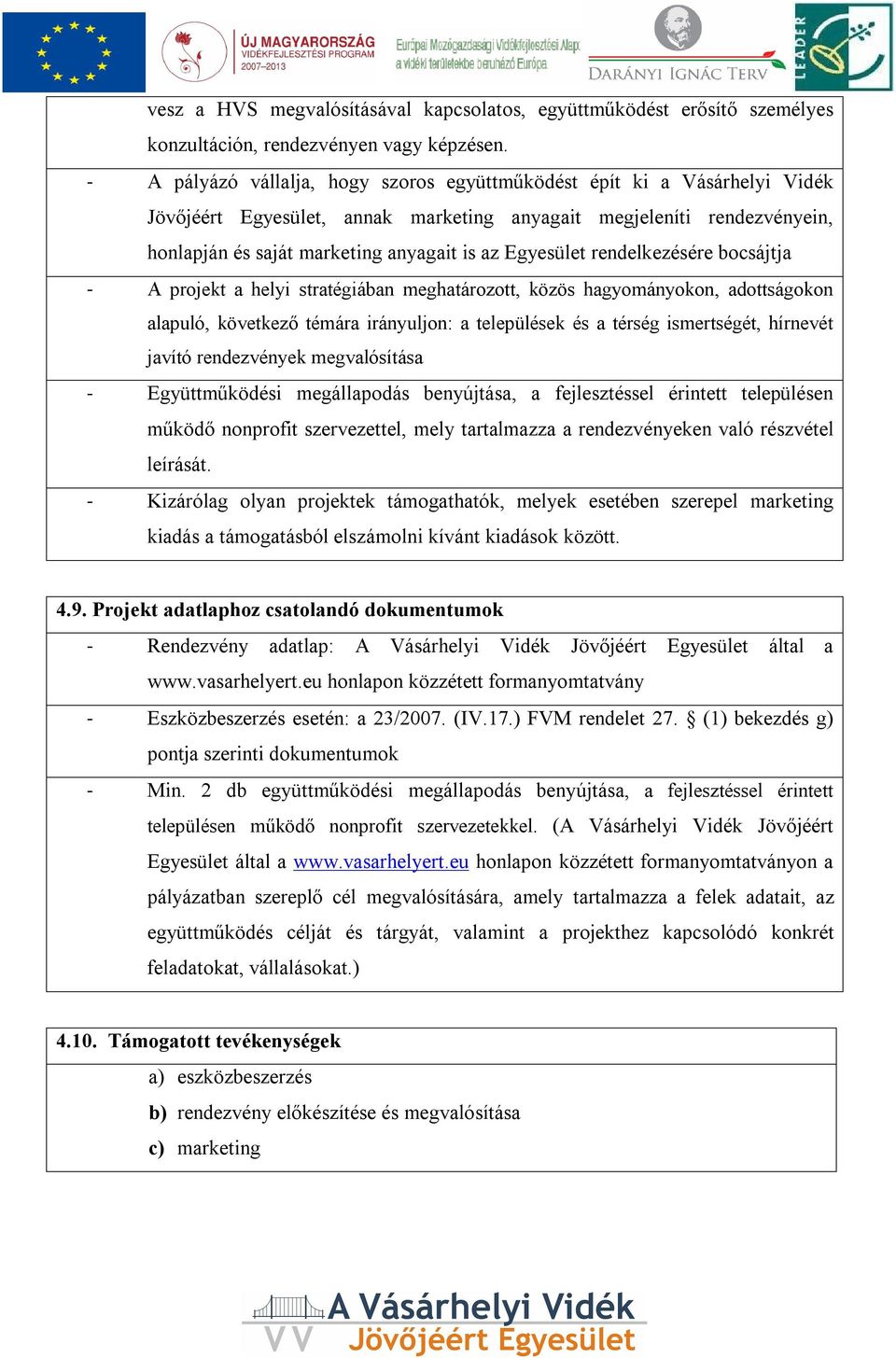 Egyesület rendelkezésére bocsájtja - A projekt a helyi stratégiában meghatározott, közös hagyományokon, adottságokon alapuló, következő témára irányuljon: a települések és a térség ismertségét,