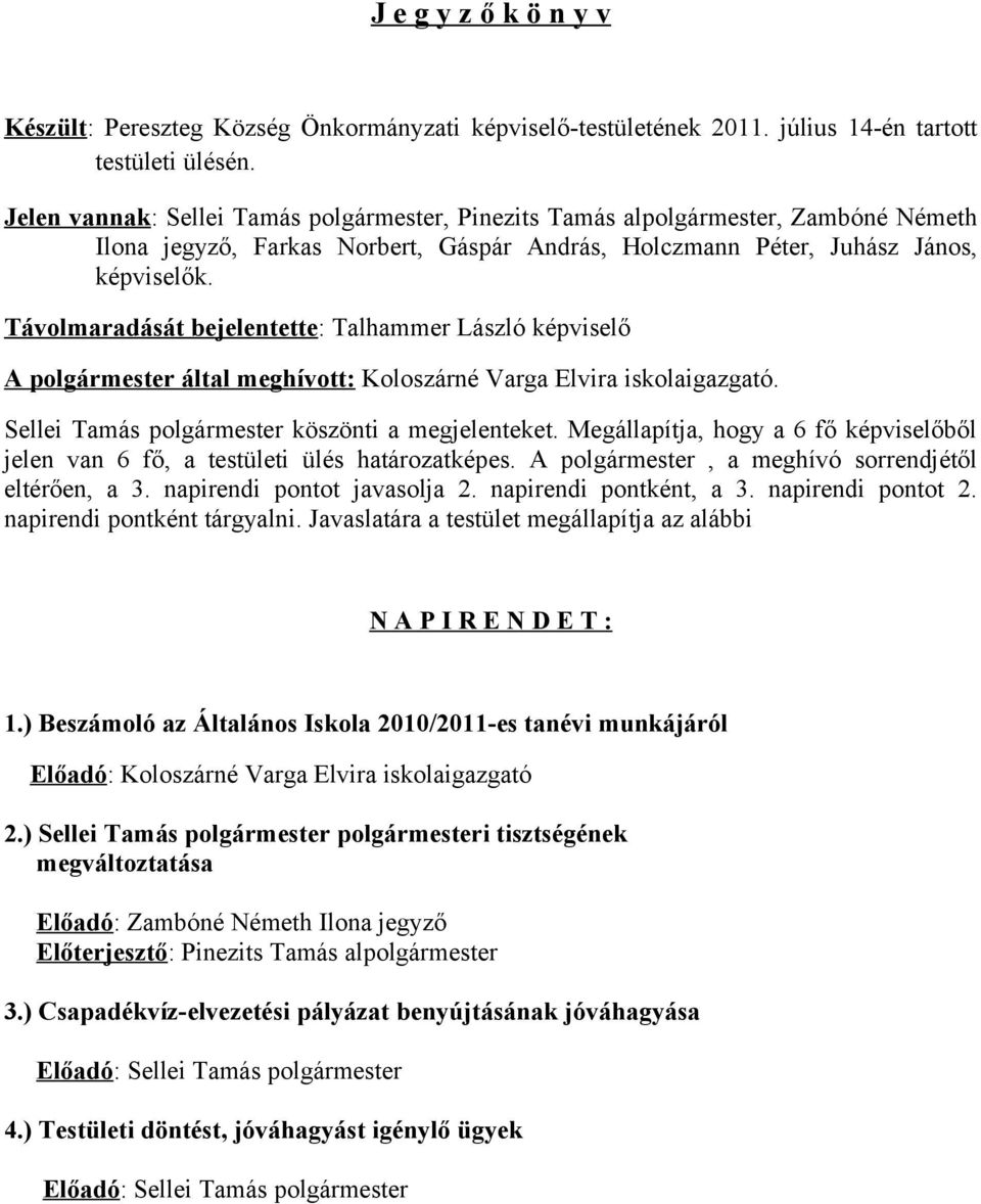 Távolmaradását bejelentette: Talhammer László képviselő A polgármester által meghívott: Koloszárné Varga Elvira iskolaigazgató. Sellei Tamás polgármester köszönti a megjelenteket.