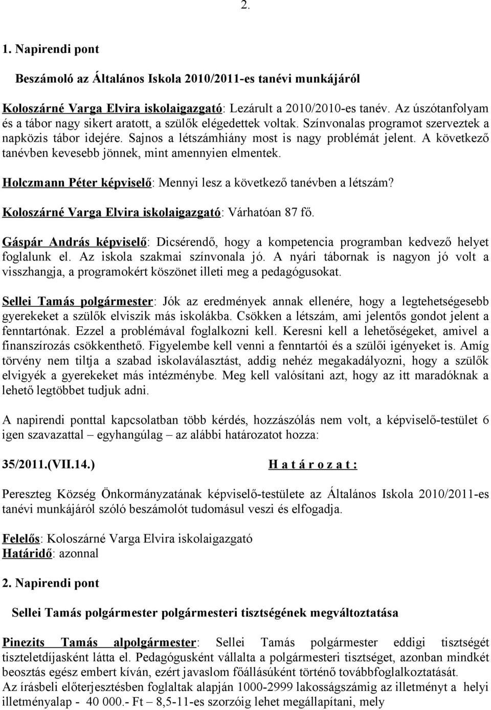 A következő tanévben kevesebb jönnek, mint amennyien elmentek. Holczmann Péter képviselő: Mennyi lesz a következő tanévben a létszám? Koloszárné Varga Elvira iskolaigazgató: Várhatóan 87 fő.