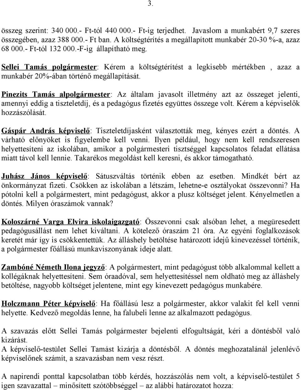 Pinezits Tamás alpolgármester: Az általam javasolt illetmény azt az összeget jelenti, amennyi eddig a tiszteletdíj, és a pedagógus fizetés együttes összege volt. Kérem a képviselők hozzászólását.