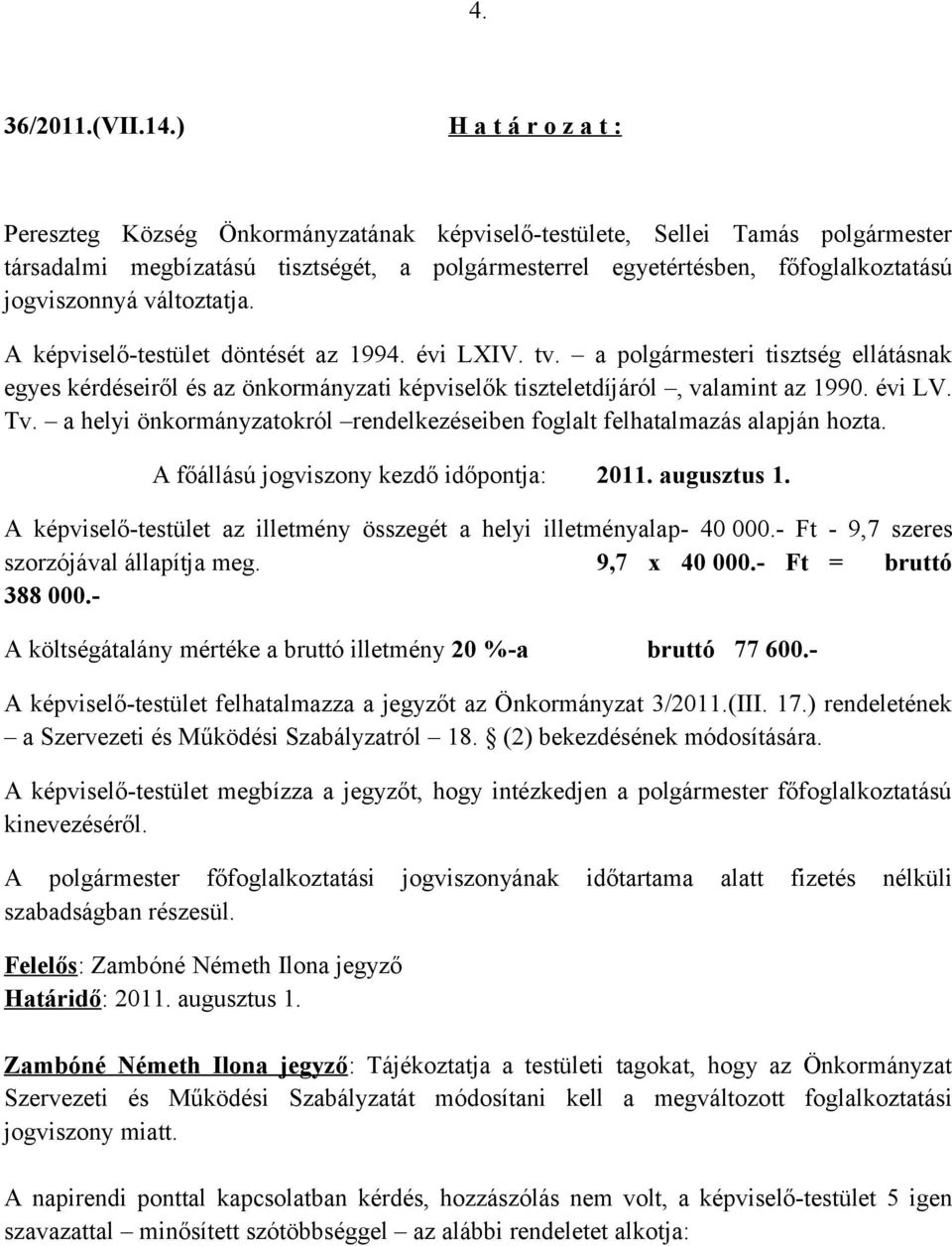 jogviszonnyá változtatja. A képviselő-testület döntését az 1994. évi LXIV. tv. a polgármesteri tisztség ellátásnak egyes kérdéseiről és az önkormányzati képviselők tiszteletdíjáról, valamint az 1990.