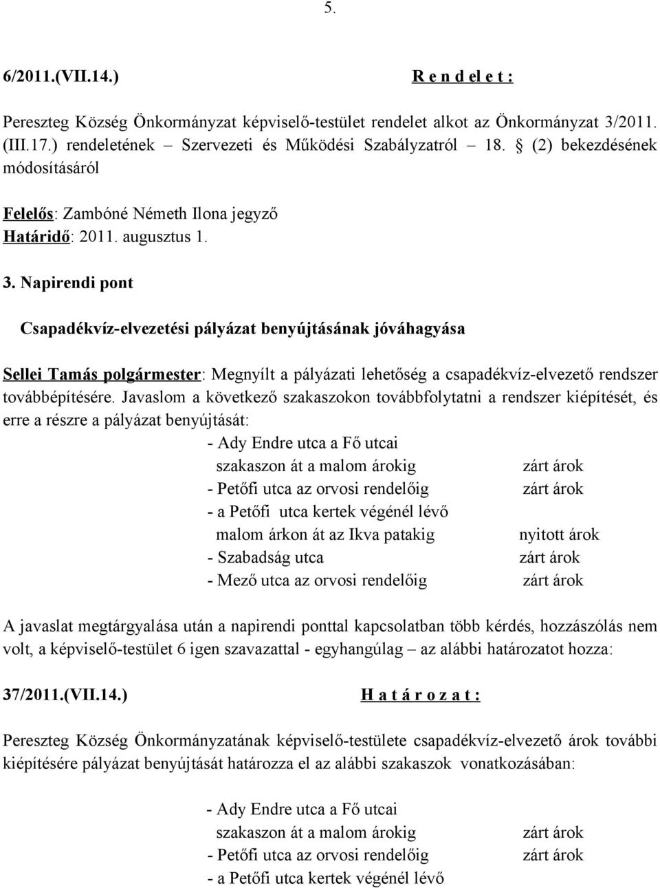 Napirendi pont Csapadékvíz-elvezetési pályázat benyújtásának jóváhagyása Sellei Tamás polgármester: Megnyílt a pályázati lehetőség a csapadékvíz-elvezető rendszer továbbépítésére.
