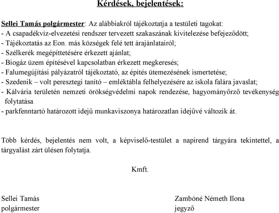 más községek felé tett árajánlatairól; - Szélkerék megépíttetésére érkezett ajánlat; - Biogáz üzem építésével kapcsolatban érkezett megkeresés; - Falumegújítási pályázatról tájékoztató, az építés