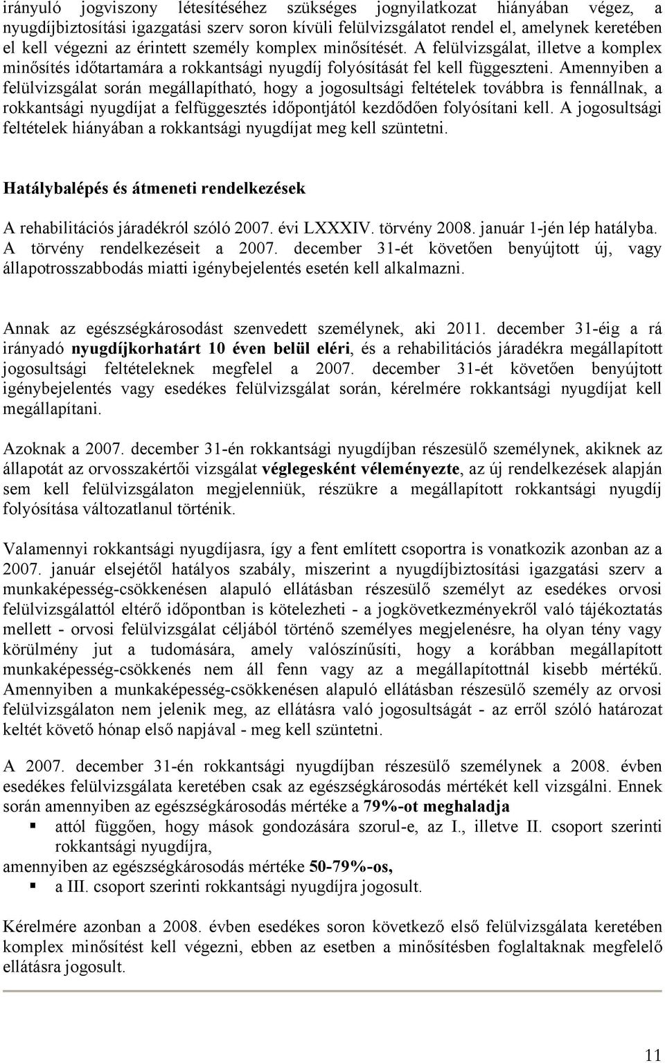 Amennyiben a felülvizsgálat során megállapítható, hogy a jogosultsági feltételek továbbra is fennállnak, a rokkantsági nyugdíjat a felfüggesztés időpontjától kezdődően folyósítani kell.