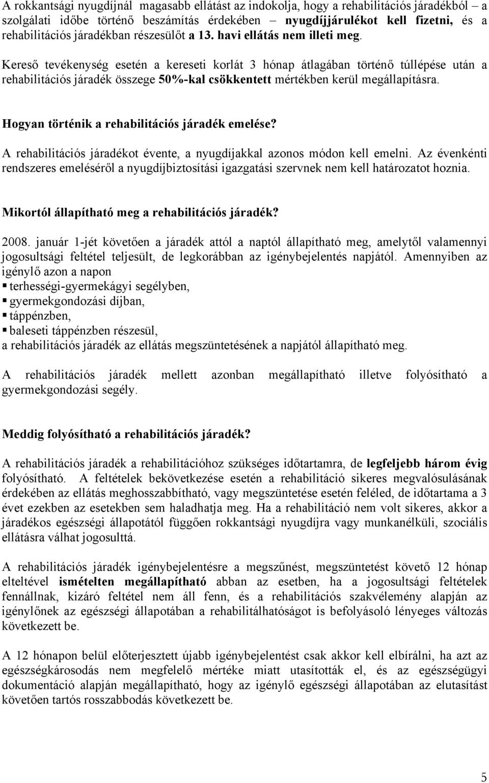 Kereső tevékenység esetén a kereseti korlát 3 hónap átlagában történő túllépése után a rehabilitációs járadék összege 50%-kal csökkentett mértékben kerül megállapításra.