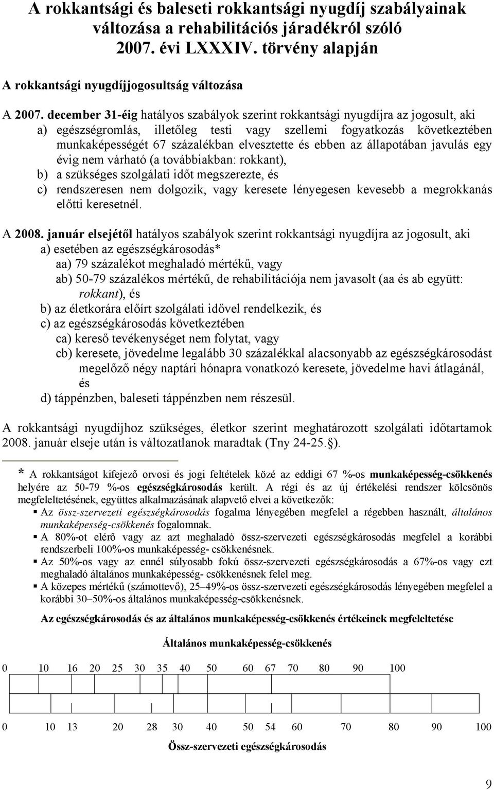 és ebben az állapotában javulás egy évig nem várható (a továbbiakban: rokkant), b) a szükséges szolgálati időt megszerezte, és c) rendszeresen nem dolgozik, vagy keresete lényegesen kevesebb a