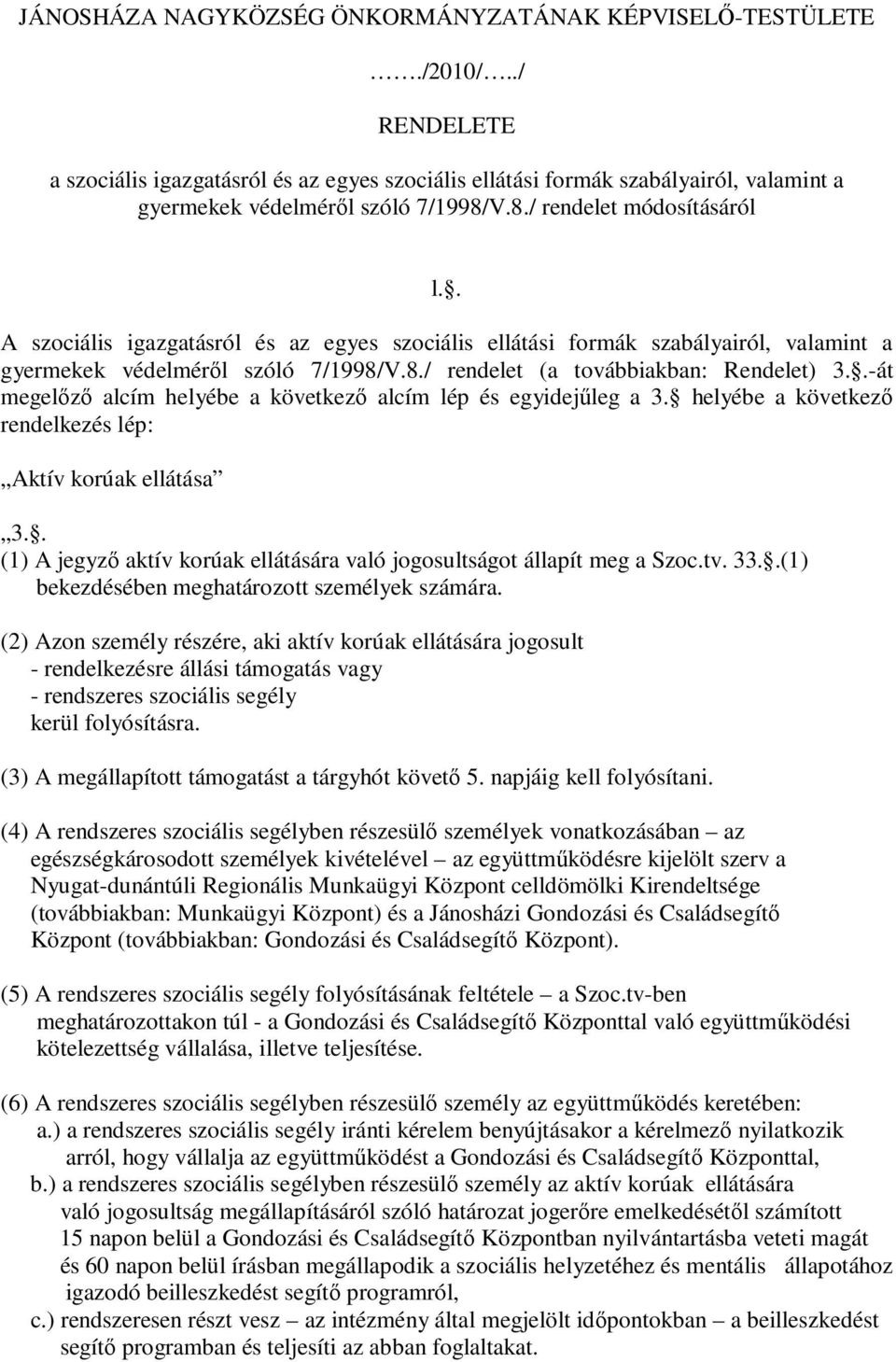 . A szociális igazgatásról és az egyes szociális ellátási formák szabályairól, valamint a gyermekek védelmérıl szóló 7/1998/V.8./ rendelet (a továbbiakban: Rendelet) 3.