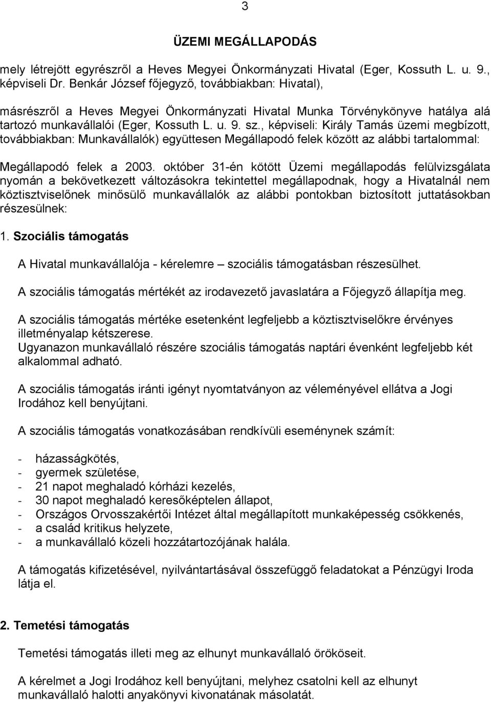 , képviseli: Király Tamás üzemi megbízott, továbbiakban: Munkavállalók) együttesen Megállapodó felek között az alábbi tartalommal: Megállapodó felek a 2003.