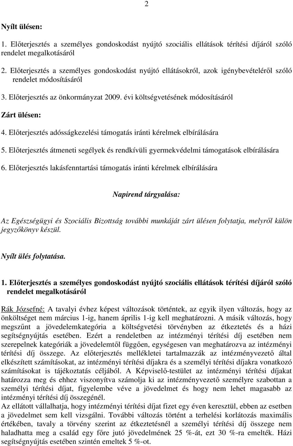 Elıterjesztés adósságkezelési támogatás iránti kérelmek elbírálására 5. Elıterjesztés átmeneti segélyek és rendkívüli gyermekvédelmi támogatások elbírálására 6.