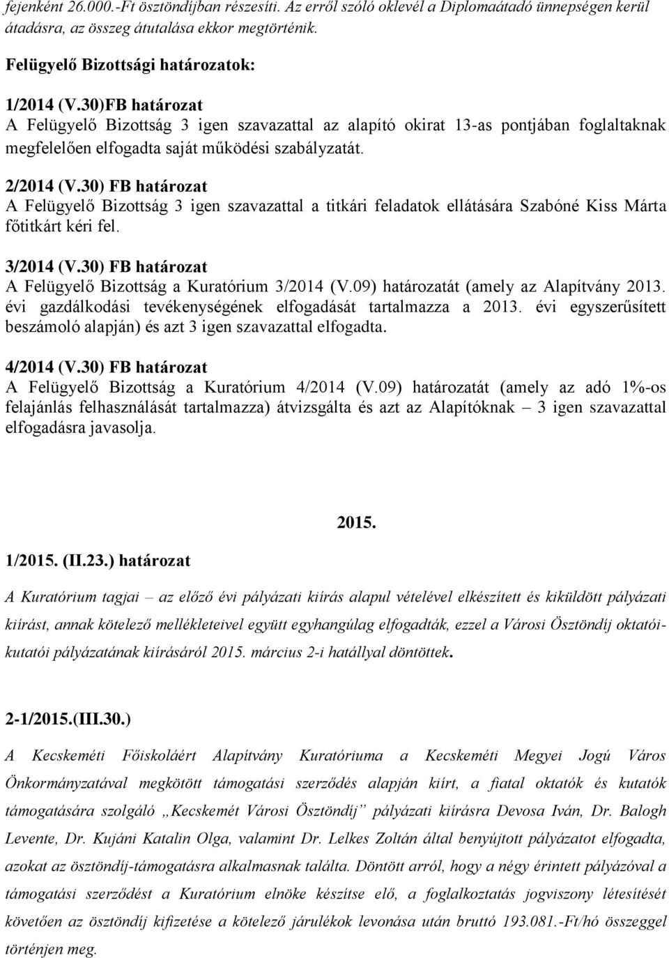 30) FB határozat A Felügyelő Bizottság 3 igen szavazattal a titkári feladatok ellátására Szabóné Kiss Márta főtitkárt kéri fel. 3/2014 (V.30) FB határozat A Felügyelő Bizottság a Kuratórium 3/2014 (V.