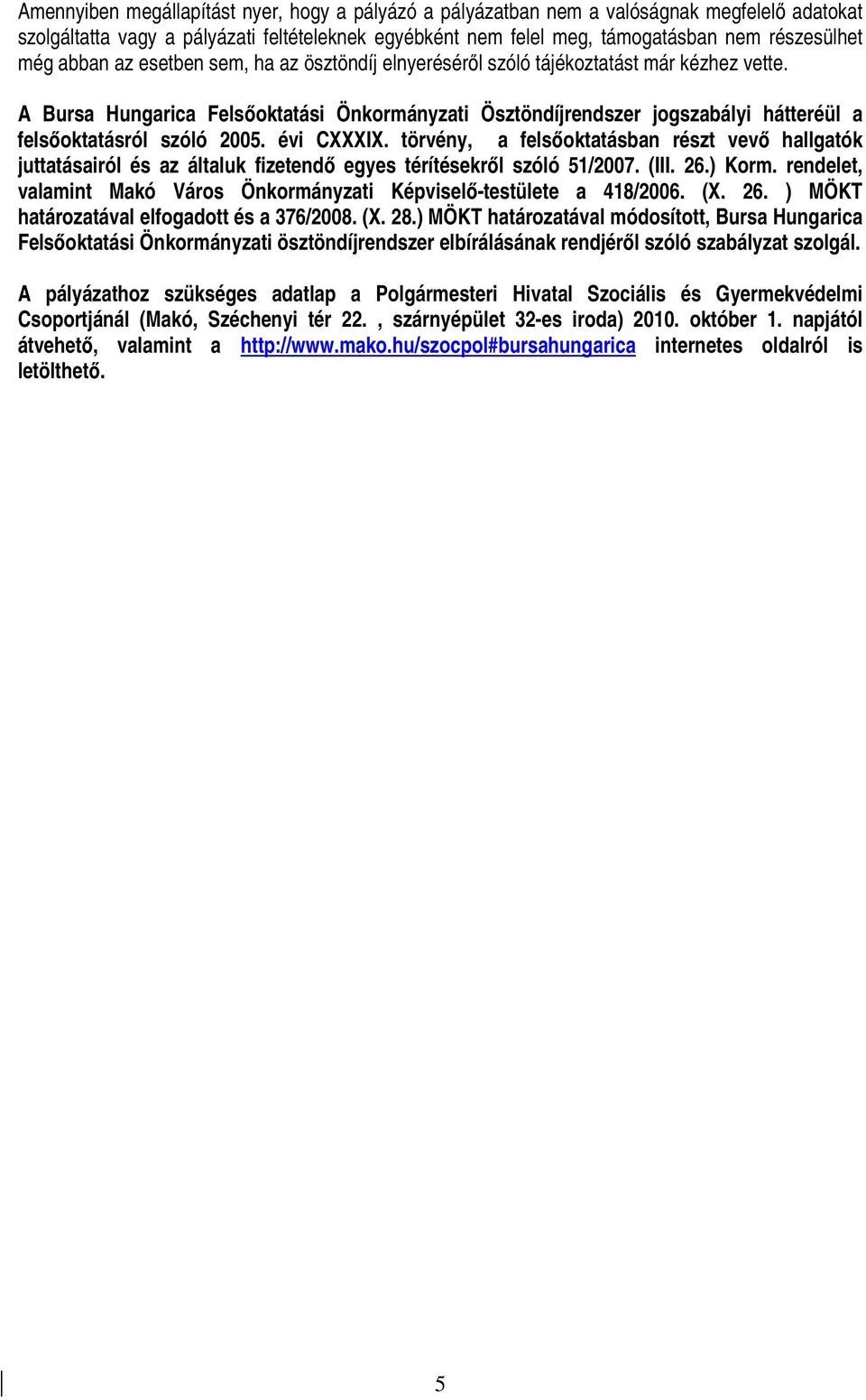 A Bursa Hungarica Felsıoktatási Önkormányzati Ösztöndíjrendszer jogszabályi hátteréül a felsıoktatásról szóló 2005. évi CXXXIX.