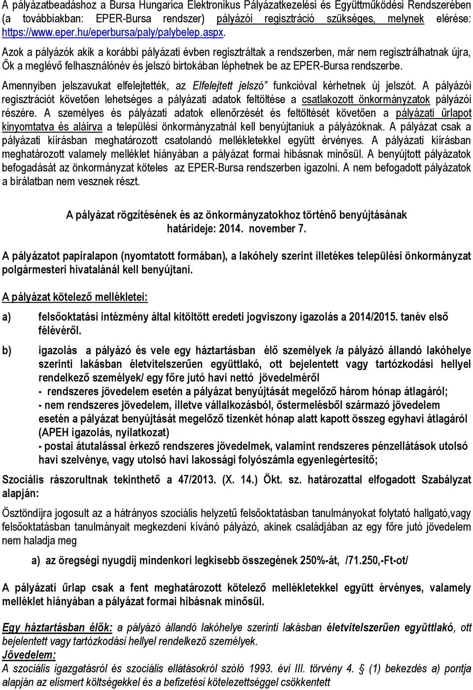 Azok a pályázók akik a korábbi pályázati évben regisztráltak a rendszerben, már nem regisztrálhatnak újra, Ők a meglévő felhasználónév és jelszó birtokában léphetnek be az EPER-Bursa rendszerbe.