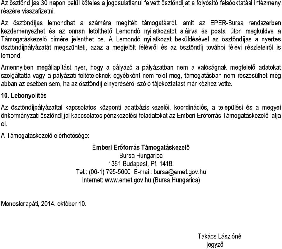 címére jelenthet be. A Lemondó nyilatkozat beküldésével az ösztöndíjas a nyertes ösztöndíjpályázatát megszünteti, azaz a megjelölt félévről és az ösztöndíj további félévi részleteiről is lemond.