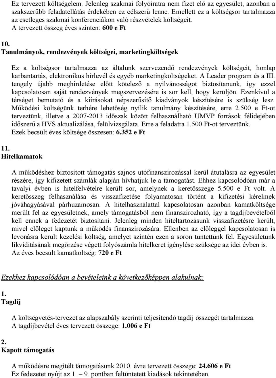 Tanulmányok, rendezvények költségei, marketingköltségek Ez a költségsor tartalmazza az általunk szervezendő rendezvények költségeit, honlap karbantartás, elektronikus hírlevél és egyéb