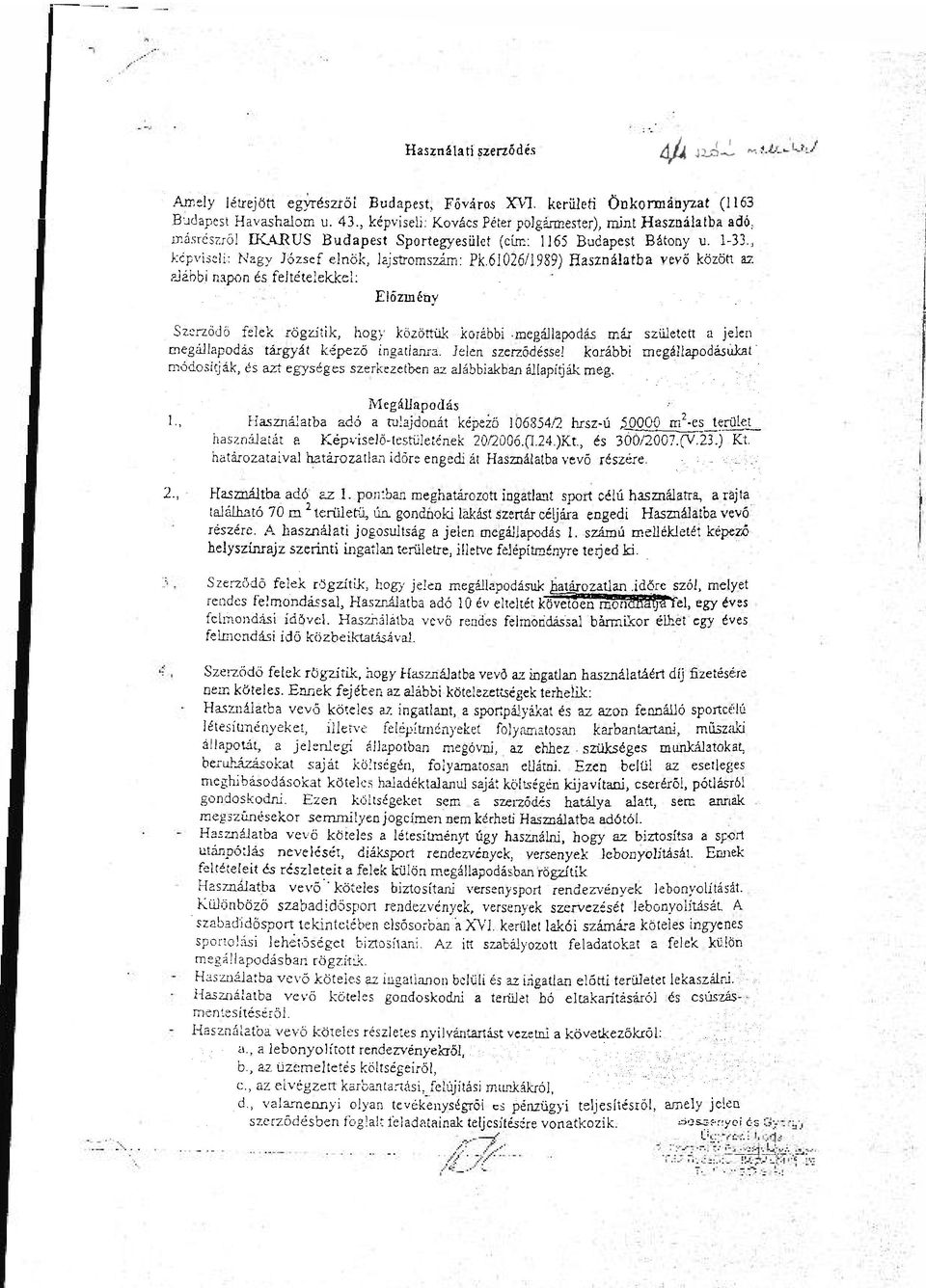 61026/1989) Használatba vevő között az alábbi napon és feltételekkel: Előzmény Szerződő felek rögzítik, hogy közöttük korábbi megállapodás már született a jelen megállapodás tárgyát képező ingatlanra.