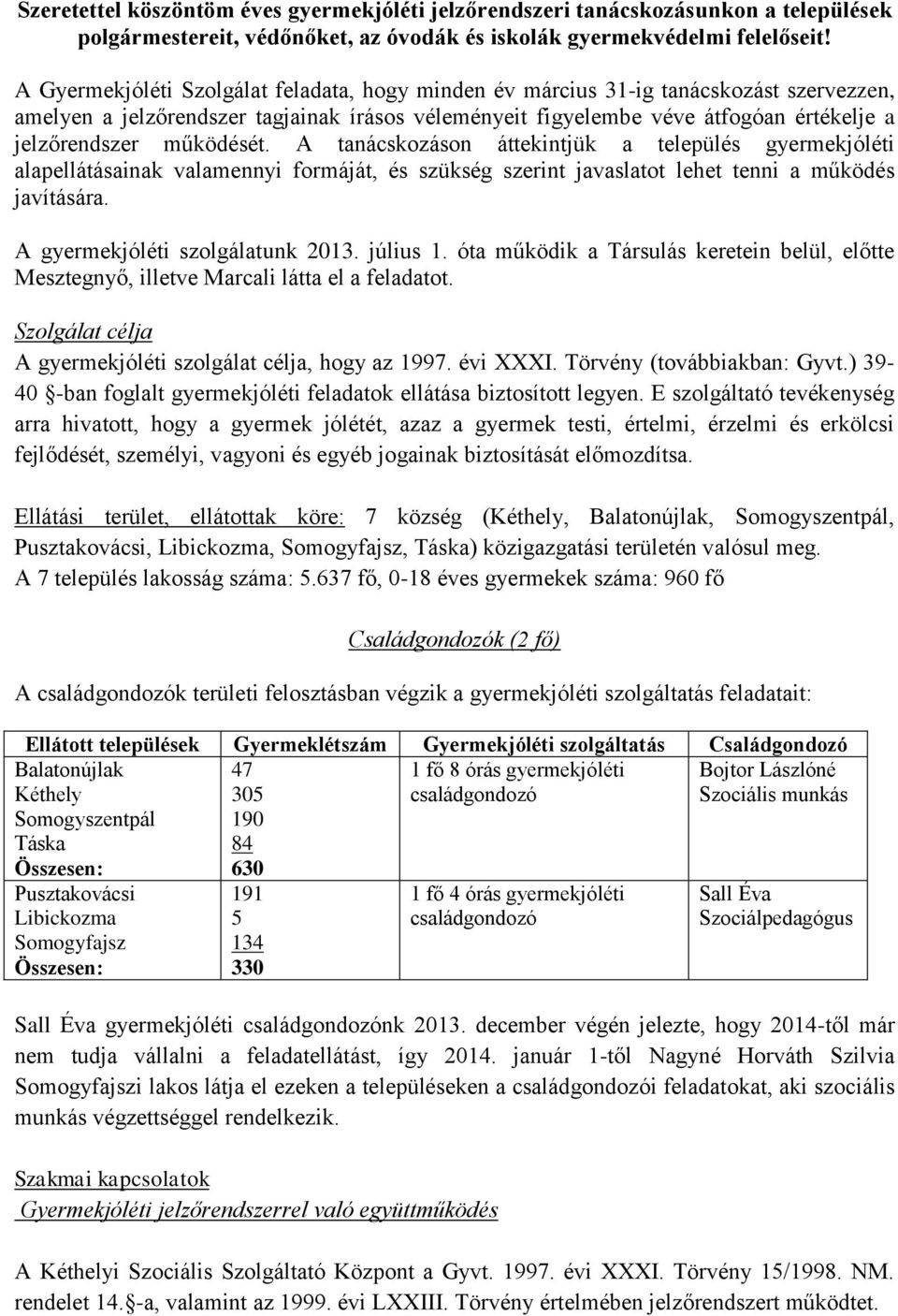 működését. A tanácskozáson áttekintjük a település gyermekjóléti alapellátásainak valamennyi formáját, és szükség szerint javaslatot lehet tenni a működés javítására.