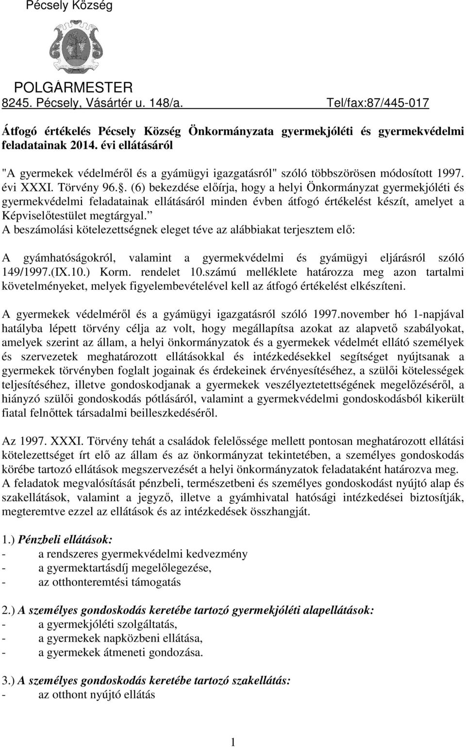 . (6) bekezdése előírja, hogy a helyi Önkormányzat gyermekjóléti és gyermekvédelmi feladatainak ellátásáról minden évben átfogó értékelést készít, amelyet a Képviselőtestület megtárgyal.