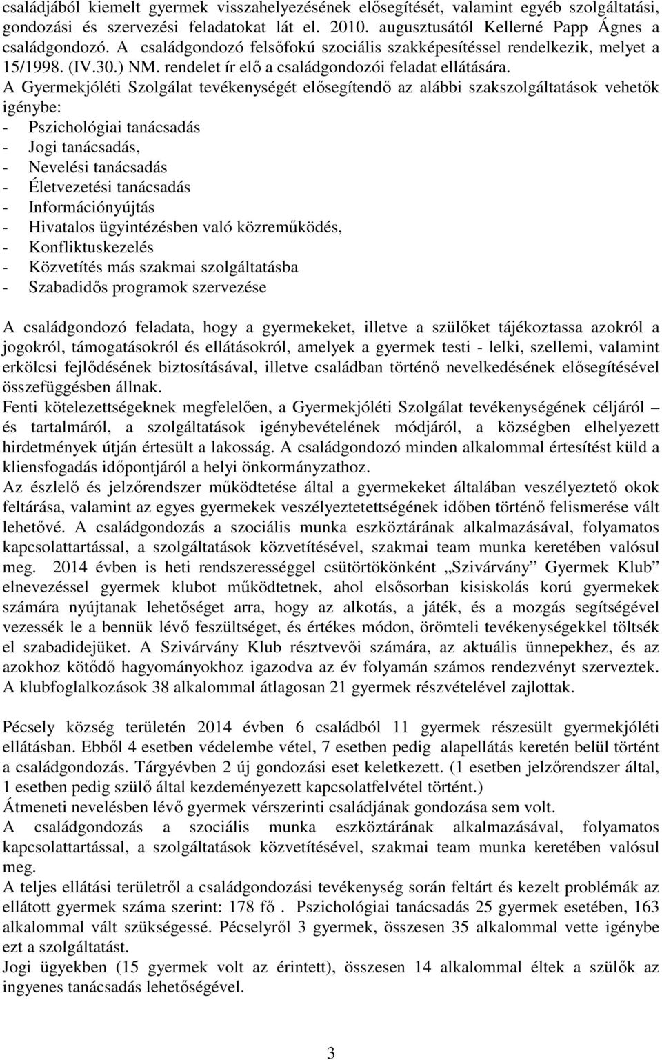 A Gyermekjóléti Szolgálat tevékenységét elősegítendő az alábbi szakszolgáltatások vehetők igénybe: - Pszichológiai tanácsadás - Jogi tanácsadás, - Nevelési tanácsadás - Életvezetési tanácsadás -