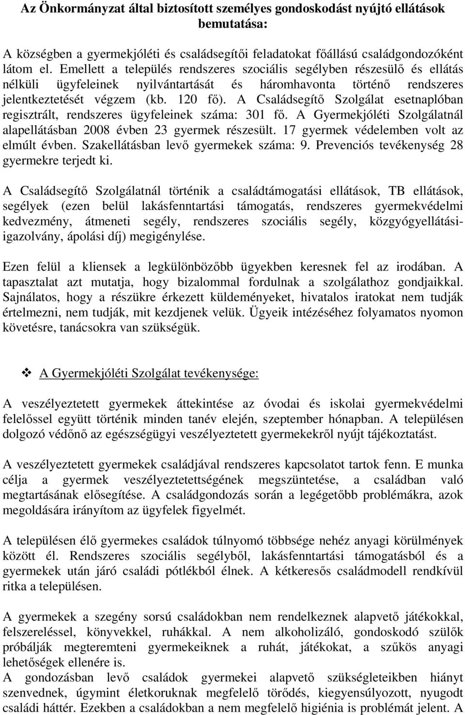 A Családsegítő Szolgálat esetnaplóban regisztrált, rendszeres ügyfeleinek száma: 301 fő. A Gyermekjóléti Szolgálatnál alapellátásban 2008 évben 23 gyermek részesült.