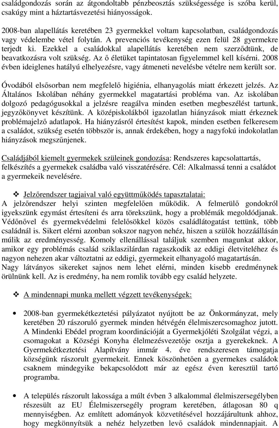 Ezekkel a családokkal alapellátás keretében nem szerződtünk, de beavatkozásra volt szükség. Az ő életüket tapintatosan figyelemmel kell kísérni.