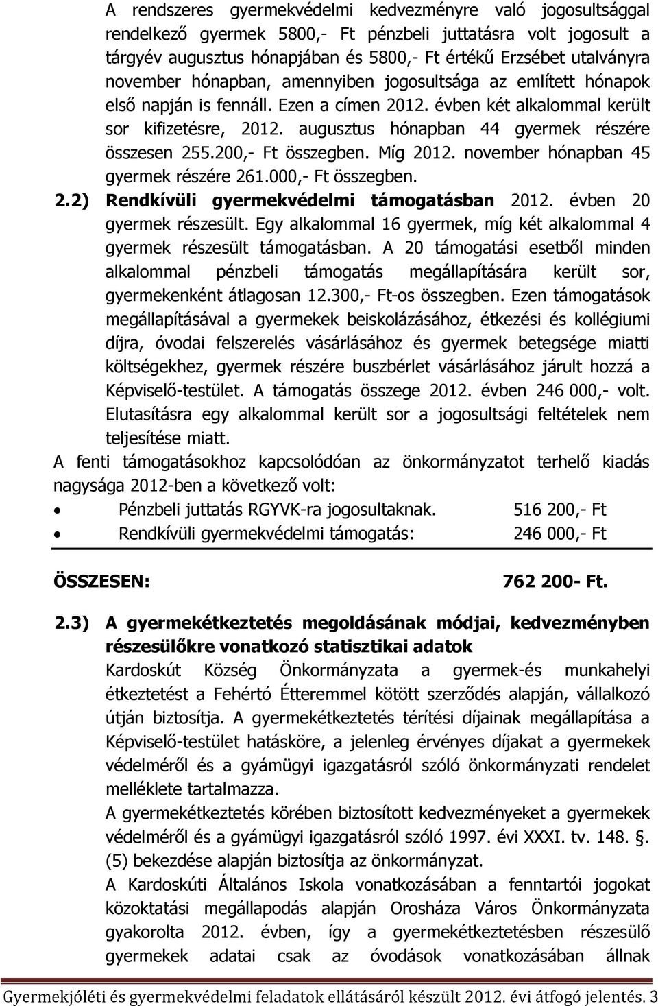 augusztus hónapban 44 gyermek részére összesen 255.200,- Ft összegben. Míg 2012. november hónapban 45 gyermek részére 261.000,- Ft összegben. 2.2) Rendkívüli gyermekvédelmi támogatásban 2012.