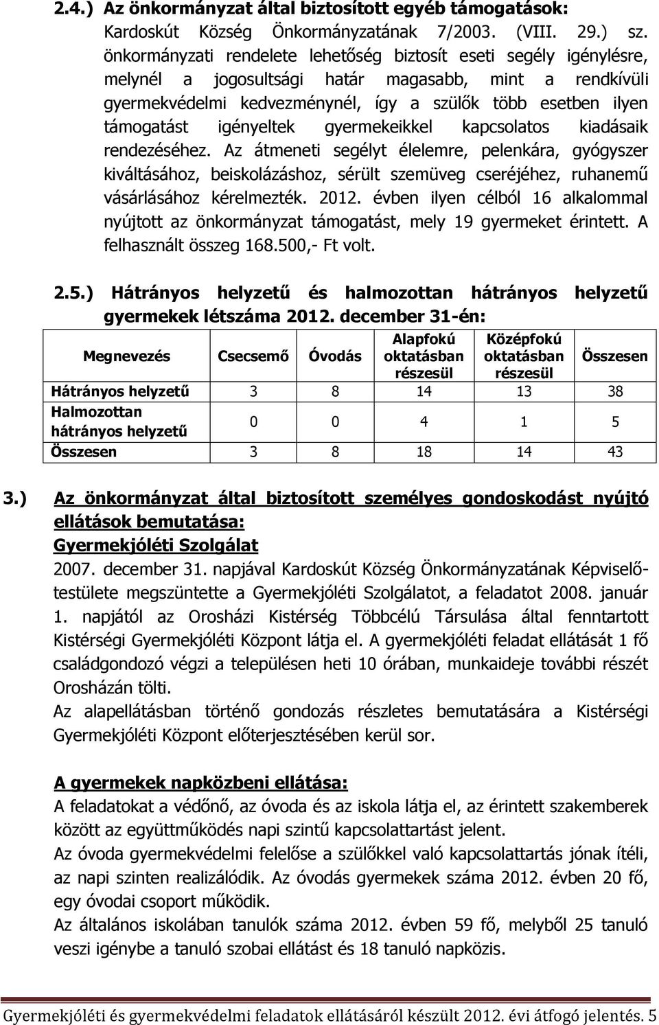 igényeltek gyermekeikkel kapcsolatos kiadásaik rendezéséhez.