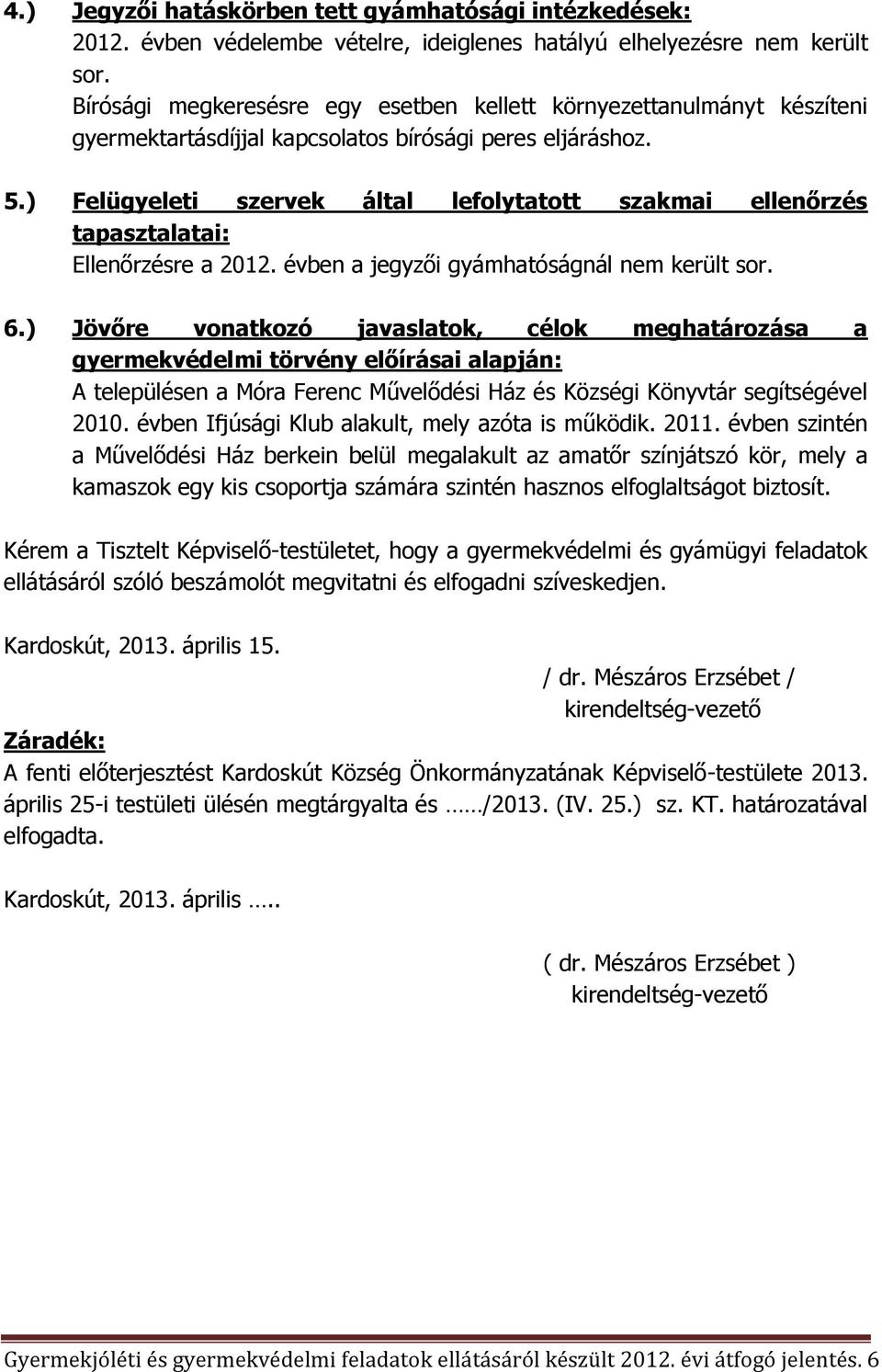 ) Felügyeleti szervek által lefolytatott szakmai ellenőrzés tapasztalatai: Ellenőrzésre a 2012. évben a jegyzői gyámhatóságnál nem került sor. 6.