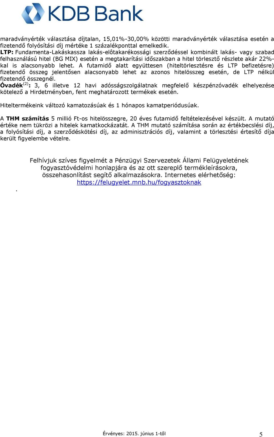 alacsonyabb lehet. A futamidő alatt együttesen (hiteltörlesztésre és LTP befizetésre) fizetendő összeg jelentősen alacsonyabb lehet az azonos hitelösszeg esetén, de LTP fizetendő összegnél.