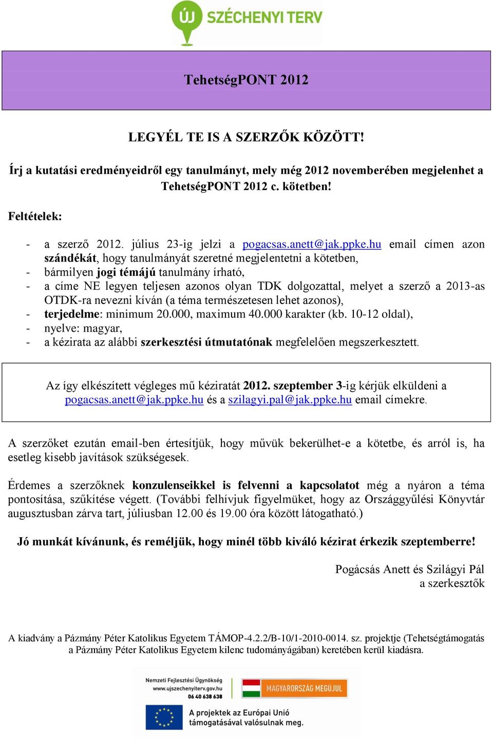 hu email címen azon szándékát, hogy tanulmányát szeretné megjelentetni a kötetben, - bármilyen jogi témájú tanulmány írható, - a címe NE legyen teljesen azonos olyan TDK dolgozattal, melyet a szerző