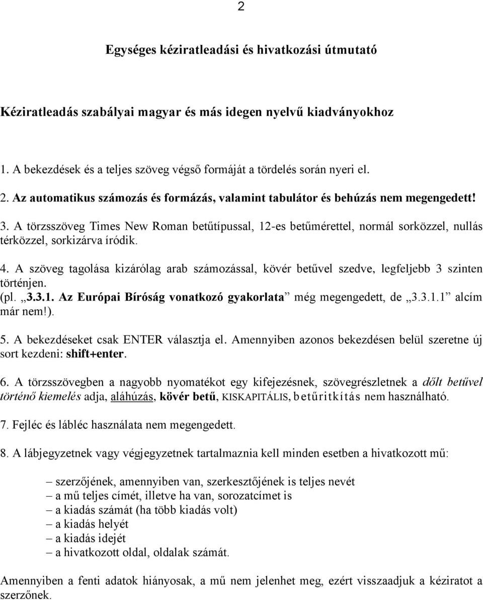 A törzsszöveg Times New Roman betűtípussal, 12-es betűmérettel, normál sorközzel, nullás térközzel, sorkizárva íródik. 4.