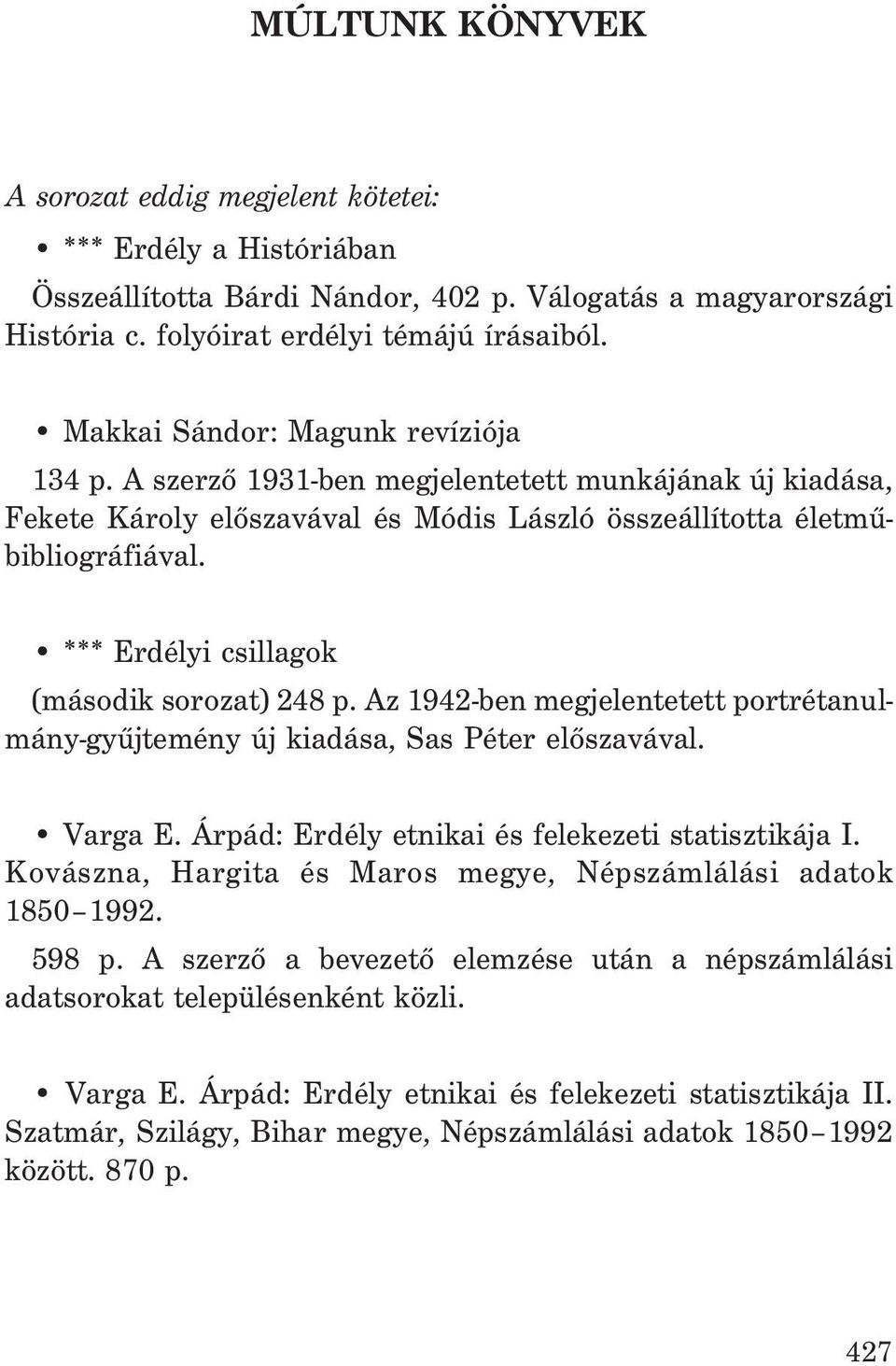 *** Erdélyi csillagok (második sorozat) 248 p. Az 1942-ben megjelentetett portrétanulmány-gyûjtemény új kiadása, Sas Péter elõszavával. Varga E. Árpád: Erdély etnikai és felekezeti statisztikája I.