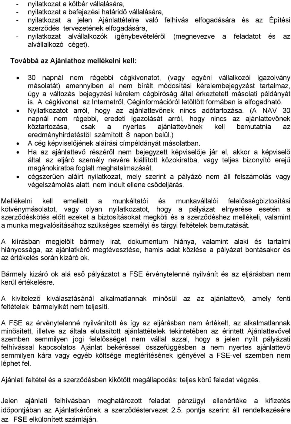 Továbbá az Ajánlathoz mellékelni kell: 30 napnál nem régebbi cégkivonatot, (vagy egyéni vállalkozói igazolvány másolatát) amennyiben el nem bírált módosítási kérelembejegyzést tartalmaz, úgy a